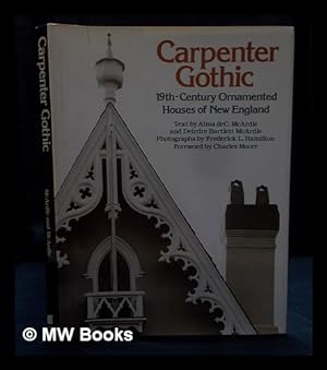 Seller image for Carpenter Gothic : nineteenth-century ornamented houses of New England / text by Alma deC. McArdle and Deirdre Bartlett McArdle ; photos. by Frederick L. Hamilton ; foreword by Charles Moore for sale by MW Books Ltd.