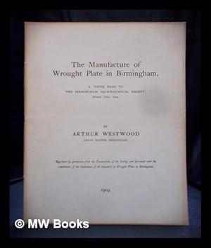 Immagine del venditore per The manufacture of wrought plate in Birmingham : a paper read to the Birmingham Archaeological Society, March 18th, 1904 venduto da MW Books Ltd.