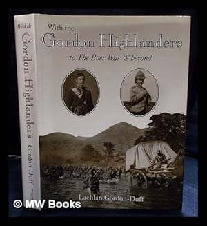 Seller image for With the Gordon Highlanders to the Boer War and beyond : the story of Captain Lachlan Gordon-Duff, 1880-1914 / by Lachlan Gordon-Duff for sale by MW Books Ltd.