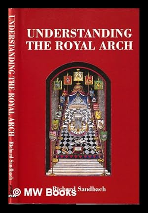 Bild des Verkufers fr Understanding the Royal Arch : including the addresses delivered to the annual Convocations of the Province of Northamptonshire and Huntingdonshire during the period 1978-1990 when the author was the ME Superintendent in and over the Province / Richard S.E. Sandbach zum Verkauf von MW Books Ltd.