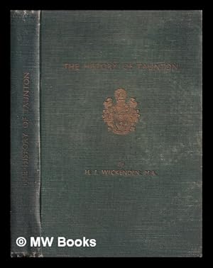 Imagen del vendedor de The history of Taunton / H.J. Wickenden a la venta por MW Books Ltd.