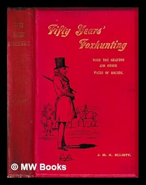 Image du vendeur pour Fifty years' fox-hunting with the Grafton and other packs of hounds / by John Malsbury Kirby Elliott ; edited by his son, Edward Kirby Elliott mis en vente par MW Books Ltd.