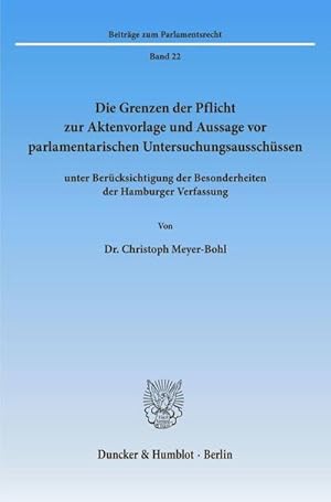 Seller image for Die Grenzen der Pflicht zur Aktenvorlage und Aussage vor parlamentarischen Untersuchungsausschüssen : unter Berücksichtigung der Besonderheiten der Hamburger Verfassung. for sale by AHA-BUCH GmbH