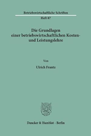 Bild des Verkufers fr Die Grundlagen einer betriebswirtschaftlichen Kosten- und Leistungslehre. zum Verkauf von AHA-BUCH GmbH