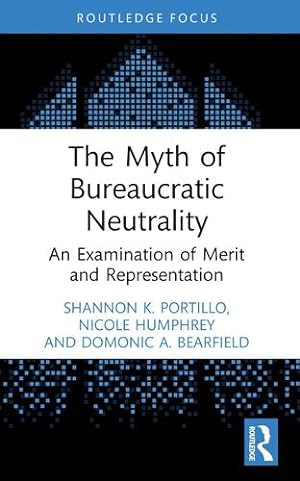 Seller image for The Myth of Bureaucratic Neutrality by Portillo, Shannon K., Humphrey, Nicole, Bearfield, Domonic A. [Paperback ] for sale by booksXpress