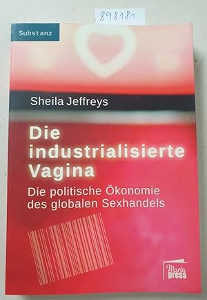 Die industrialisierte Vagina: Die politische Ökonomie des globalen Sexhandels (Substanz) :
