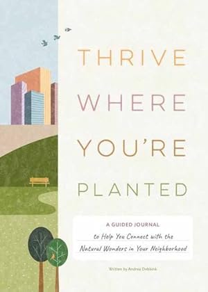 Imagen del vendedor de Thrive Where You're Planted: A Guided Journal to Help You Connect with the Natural Wonders in Your Neighborhood by Debbink, Andrea [Hardcover ] a la venta por booksXpress