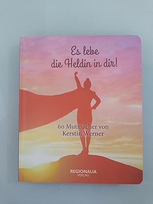 Es lebe die Heldin in dir! 60 Mutmacher von Kerstin Werner