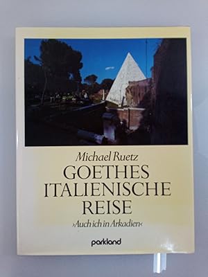 Goethes italienische Reise : "auch ich in Arkadien" Michael Ruetz