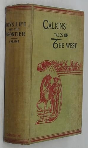 Bild des Verkufers fr Boys Life on the Frontier: Calkin's Tales of the West: Indians Tales, Frontier Sketches, Hunting Stories (Undated Edition by Chicago: M.A. Donohue & Co., 407-429 Dearborn St.) zum Verkauf von Powell's Bookstores Chicago, ABAA