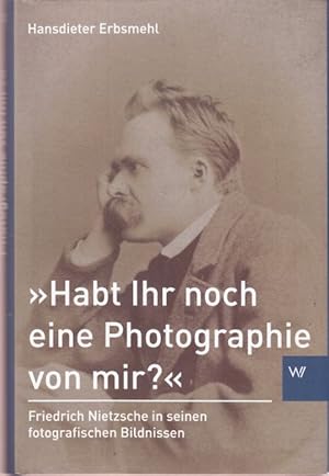 Bild des Verkufers fr Habt ihr noch eine Photografie von mir Friedrich Nietzsche in seinen fotografischen Bildnissen. zum Verkauf von Altstadt Antiquariat Goslar