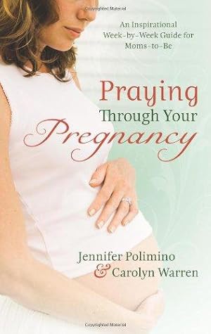 Seller image for Praying Through Your Pregnancy: An Inspirational Week-By-Week Guide for Bonding with Your Baby for sale by WeBuyBooks