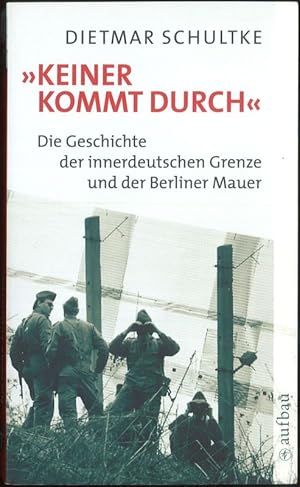 Bild des Verkufers fr Keiner kommt durch Die Geschichte der innerdeutschen Grenze und der Berliner Mauer 1945-1990 zum Verkauf von Flgel & Sohn GmbH