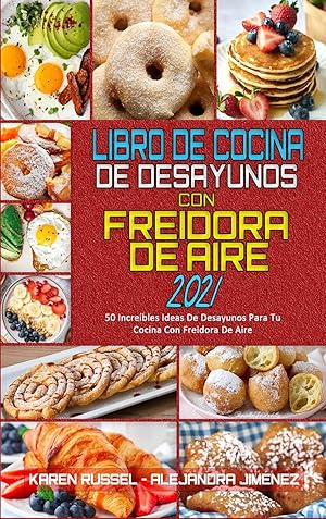 Seller image for Libro De Cocina De Desayunos Con Freidora De Aire 2021: 50 Increbles Ideas De Desayunos Para Tu Cocina Con Freidora De Aire (Air Fryer Breakfast Cookbook 2021) (Spanish Version) (Spanish Edition) for sale by Redux Books