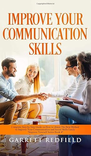 Bild des Verk�ufers f�r Improve Your Communication Skills: Complete Step by Step Guide on How to Obtain the Best Method to Improve Your Communication and Social Skills Easily (Improve Yourself) zum Verkauf von Redux Books