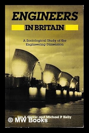 Seller image for Engineers in Britain : a Sociological Study of the Engineering Dimension / by Ian A. Glover, Michael P. Kelly for sale by MW Books Ltd.