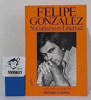 Imagen del vendedor de Felipe González. Socialismo es libertad y Notas para una biografía a la venta por MONKEY LIBROS