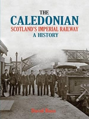 The Caledonian - Scotland's Imperial Railway : A History