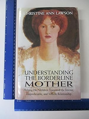 Seller image for Understanding the Borderline Mother: Helping Her Children Transcend the Intense, Unpredictable, and Volatile Relationship for sale by Coas Books