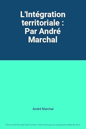 Imagen del vendedor de L'Intgration territoriale : Par Andr Marchal a la venta por Ammareal