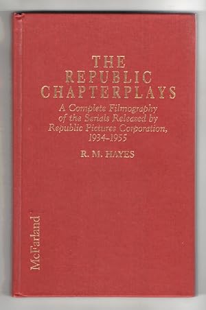 The Republic Chapterplays A Complete Filmography of the Serials Released by Republic Pictures Cor...