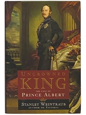 Imagen del vendedor de Uncrowned King: The Life of Prince Albert a la venta por Yesterday's Muse, ABAA, ILAB, IOBA