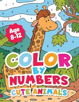 Seller image for Color By Numbers Cute Animals for kids 8-12 Years old. : Adorable Coloring Activity For Boys and Girls With Fun and Easy Animal Coloring Pages. for sale by Smartbuy