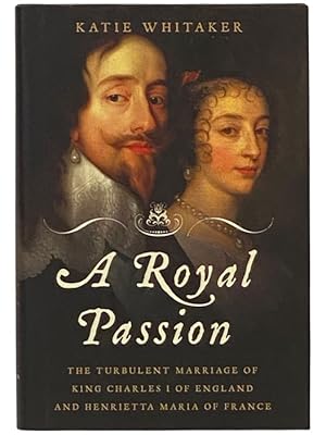 Immagine del venditore per A Royal Passion: The Turbulent Marriage of King Charles I of England and Henrietta Maria of France venduto da Yesterday's Muse, ABAA, ILAB, IOBA