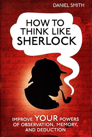How to Think Like Sherlock: Improve Your Powers of Observation, Memory, and Deduction