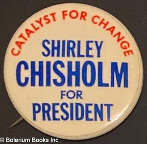 Bild des Verkufers fr Catalyst for change / Shirley Chisholm for President [pinback button] zum Verkauf von Bolerium Books Inc.