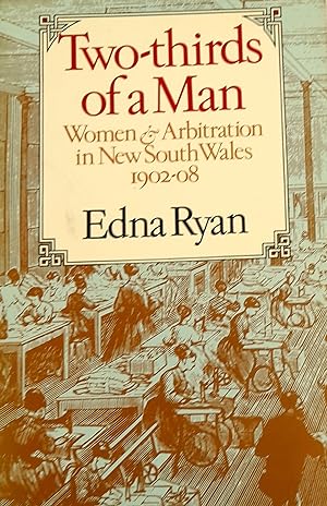 Two-thirds of a Man: Women & Arbitration in New South Wales 1902-08.