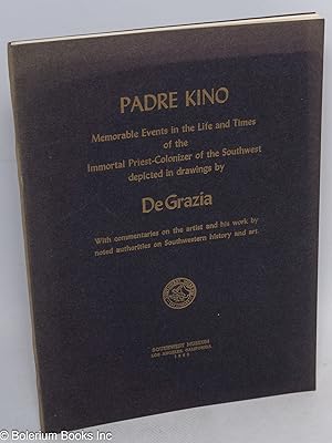 Padre Kino - Memorable Events in the Life and Times of the Immortal Priest-Colonizer of the South...