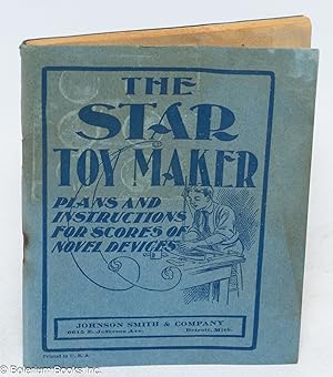 The Star Toy Maker. Plans and Instructions for Scores of Novel Devices [cover titling]. Aka: Plan...