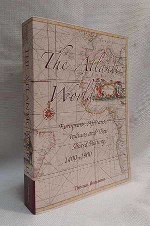 The Atlantic World: Europeans, Africans, Indians and their Shared History, 1400?1900