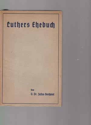 Luthers Ehebuch. Was Martin Luther Ehelosen, Eheleuten und Eltern zu sagen hat. Ein Buch zur Gesc...