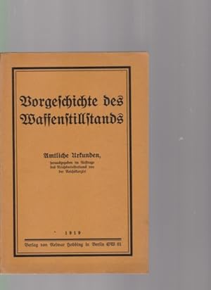 Vorgeschichte des Waffenstillstands. Amtliche Urkunden, herausgegeben im Auftrage des Reichsminis...