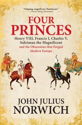 Imagen del vendedor de Four Princes: Henry VIII, Francis I, Charles V, Suleiman the Magnificent and the Obsessions That Forged Modern Europe (Paperback or Softback) a la venta por BargainBookStores