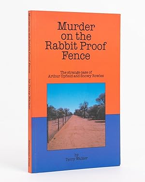 Murder on the Rabbit Proof Fence. The Strange Case of Arthur Upfield and Snowy Rowles