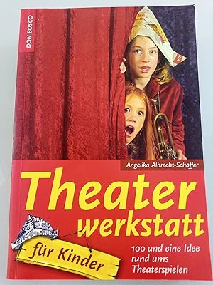 Theaterwerkstatt für Kinder : 100 und eine Idee rund ums Theaterspielen Angelika Albrecht-Schaffe...