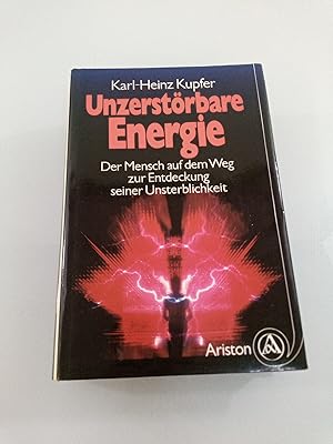Unzerstörbare Energie : d. Mensch auf d. Weg zur Entdeckung seiner Unsterblichkeit Karl-Heinz Kupfer