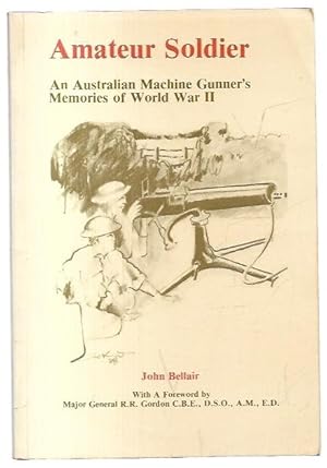 Image du vendeur pour Amateur Soldier : An Australian Machine Gunner's Memories of World War II. With A Foreword by Major General R.R. Gordon. mis en vente par City Basement Books