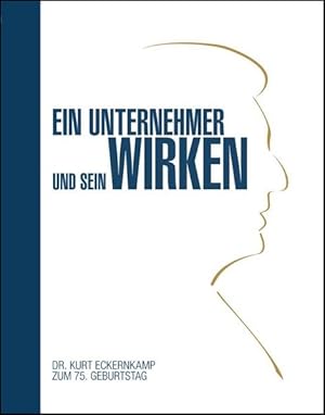 Bild des Verkufers fr Ein Unternehmer und sein Wirken: Unternehmer Verleger Stifter Mensch / Dr. Kurt Eckernkamp zum 75. Geburtstag zum Verkauf von Studibuch