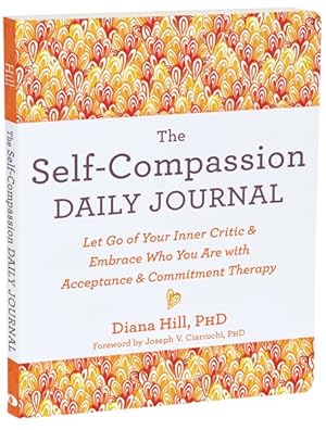 Seller image for Self-compassion Daily Journal : Let Go of Your Inner Critic and Embrace Who You Are With Acceptance and Commitment Therapy for sale by GreatBookPrices