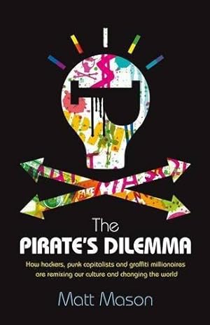 Imagen del vendedor de The Pirate's Dilemma: How Hackers, Punk Capitalists, Graffiti Millionaires and Other Youth Movements are Remixing Our Culture and Changing Our World a la venta por WeBuyBooks 2