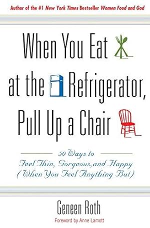 Imagen del vendedor de When You Eat at the Refrigerator, Pull Up A Chair: 50 Ways to Feel Thin, Gorgeous and Happy (when You Feel Anything But) a la venta por WeBuyBooks