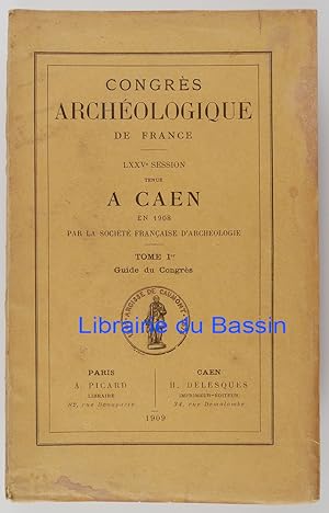Congrès archéologique de France LXXVe session tenue à Caen en 1908 Tome Ier Guide du Congrès