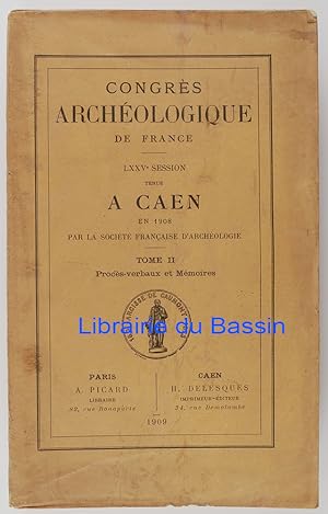 Congrès archéologique de France LXXVe session tenue à Caen en 1908 Tome II Procès-verbaux et Mémo...