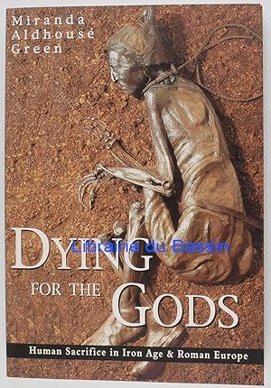 Dying for the Gods Human Sacrifice in Iron Age & Roman Europe