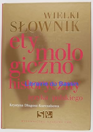 Wielki slownik etymologiczno historyczny jezyka polskiego