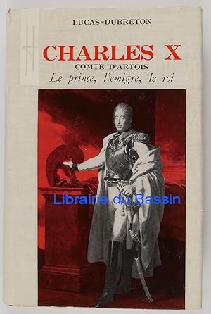 Charles X Le Comte d'Artois Le prince l'émigré Le roi